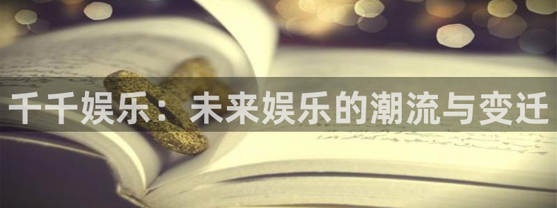 众腾娱乐：千千娱乐：未来娱乐的潮流与变迁